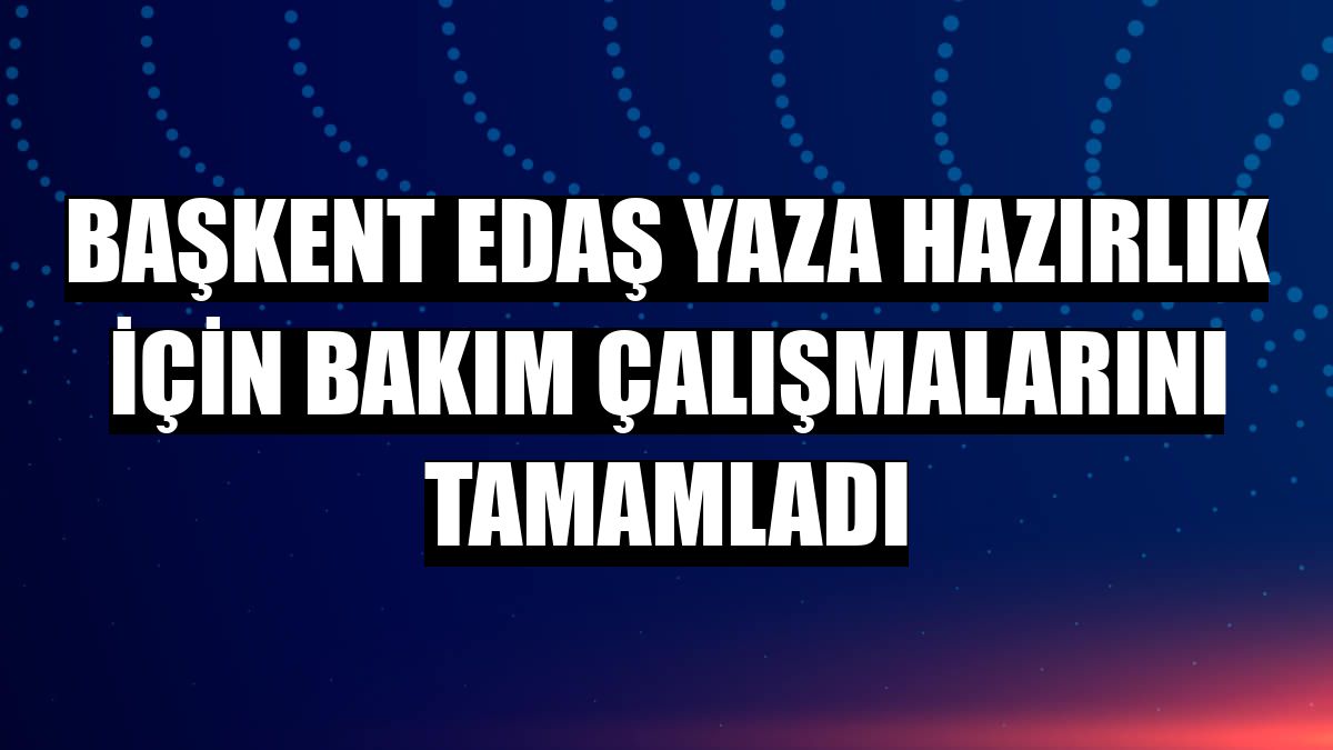 Bakent EDA yaza hazrlk iin bakm almalarn tamamlad