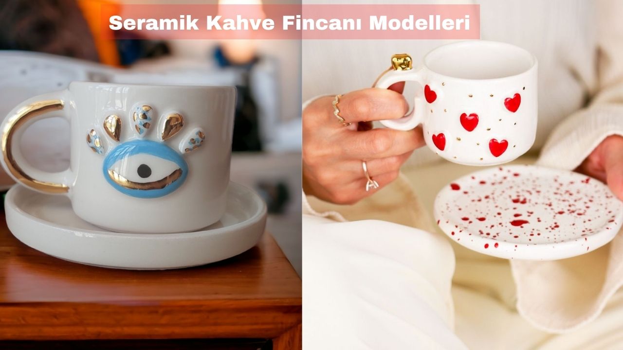 Seramik Kahve Fincan Modelleri ve zellikleri 2024